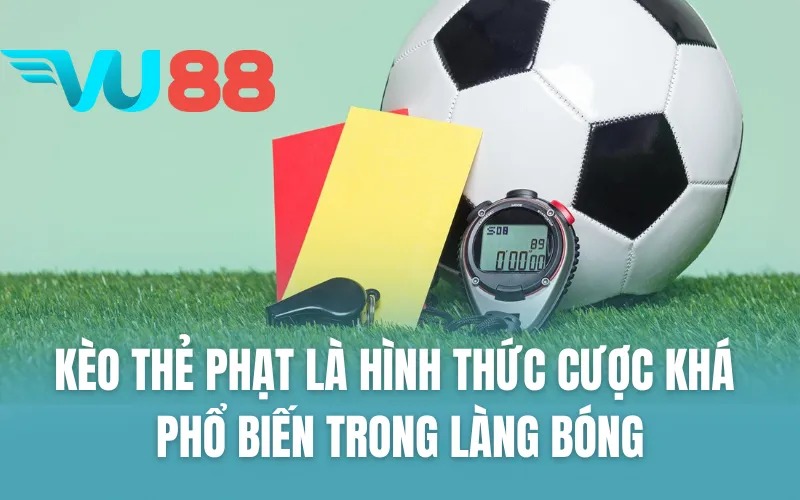 Kèo thẻ phạt là hình thức cược khá phổ biến trong làng bóng